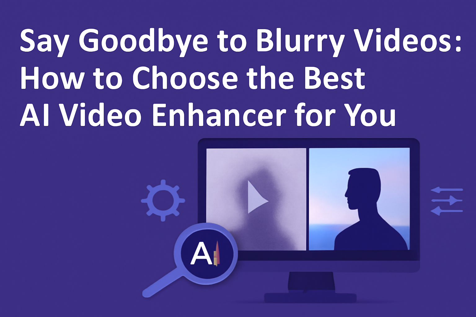 Say Goodbye to Blurry Videos: How to Choose the Best AI Video Enhancer for You