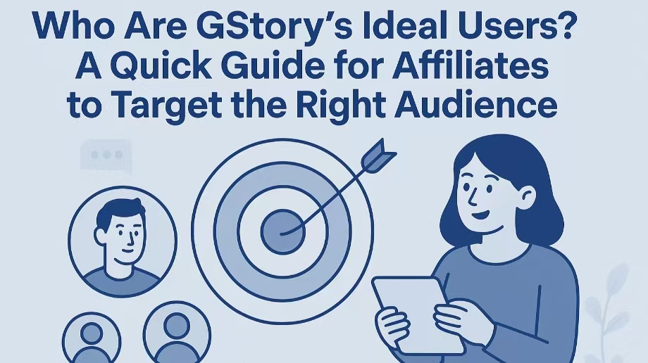 Who Are GStory’s Ideal Users? A Quick Guide for Affiliates to Target the Right Audience
