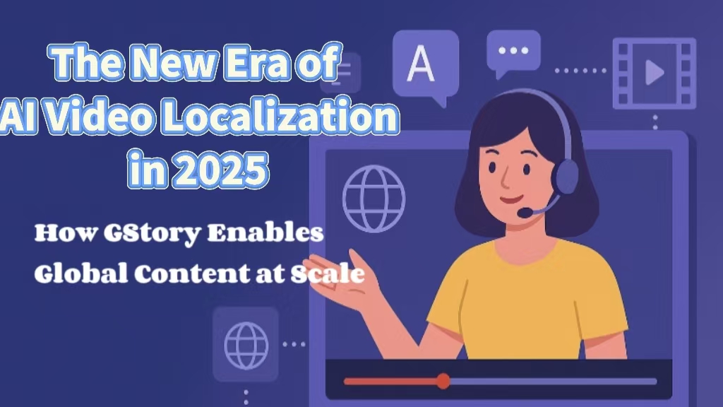 The New Era of AI-Powered Video Localization in 2025: How GStory Enables Global Content at Scale
