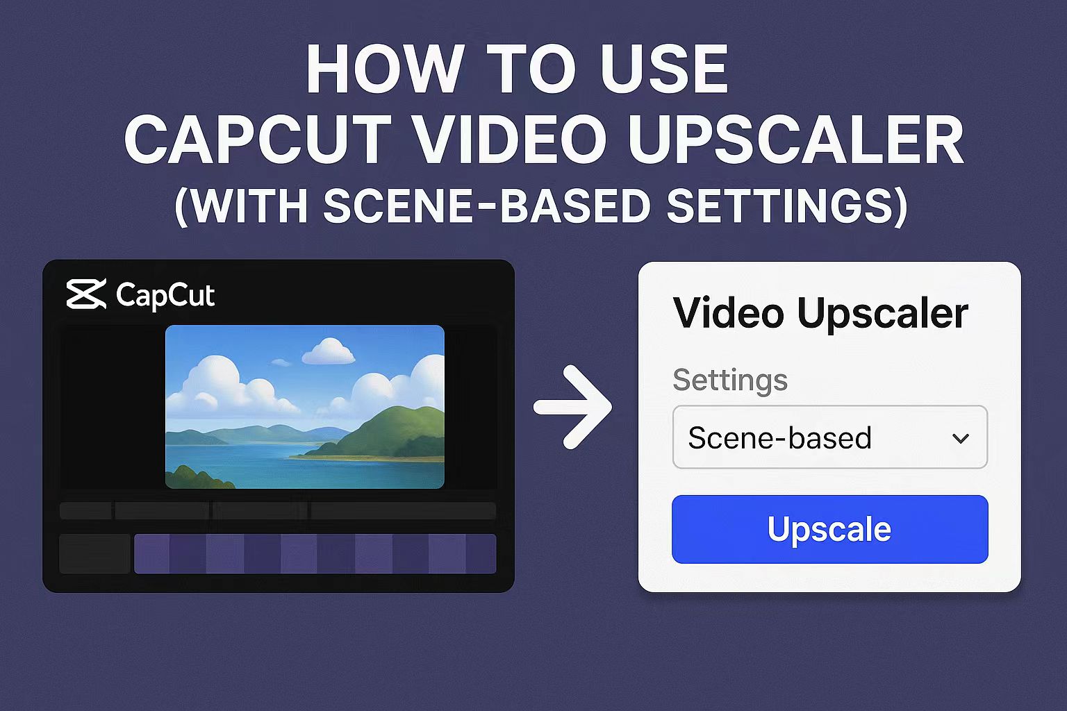 How to Use CapCut Video Upscaler (With Scene-Based Settings)